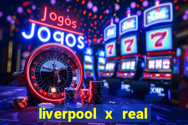liverpool x real madrid canaisplay
